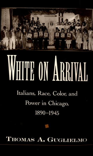 White on Arrival: Italians, Race, Color, and Power in Chicago, 1890-1945