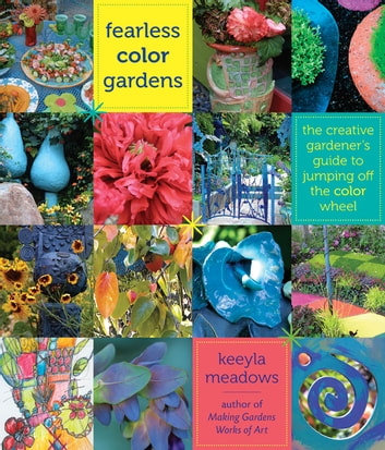 Fearless Color Gardens: The Creative Gardener's Guide to Jumping Off the Color Wheel