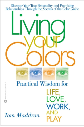 Living Your Colors: Practical Wisdom for Life, Love, Work, and Play