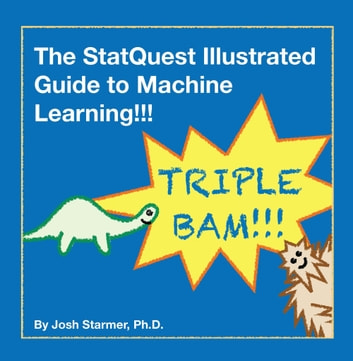 The StatQuest Illustrated Guide to Machine Learning!: Master the concepts, one full-color picture at a time, from the basics all the way to neural networks. BAM!