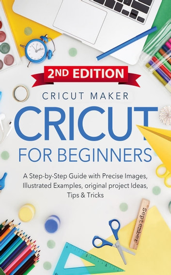 Cricut For Beginners: A Step-by-Step Guide with Color images, illustrated Examples, original project Ideas, Tips & Tricks. (2ND EDITION): Cricut Collection