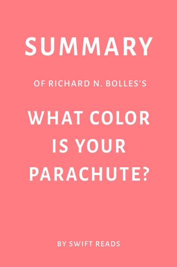 Summary of Richard N. Bolles's What Color Is Your Parachute? by Swift Reads
