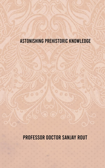 Astonishing Prehistoric Knowledge