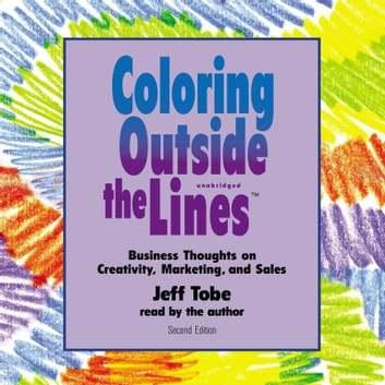 Coloring outside the Lines: Business Thoughts on Creativity, Marketing, and Sales
