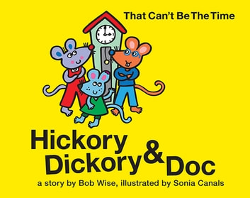 Hickory Dickory & Doc That Can't Be the Time!: A Colorful Story of Three Mice and Their Clock Making Factory