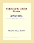 Clotelle; or the Colored Heroine (Webster's French Thesaurus Edition)