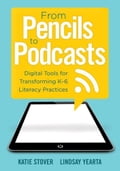 From Pencils to Podcasts: Digital Tools for Tansforming K-6 Literacy Practices