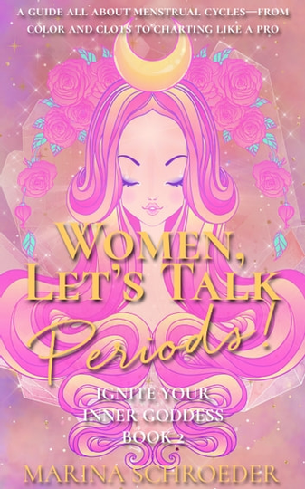 Women, Let's Talk Periods!: A guide all about menstrual cycles-from color and clots to charting like a pro