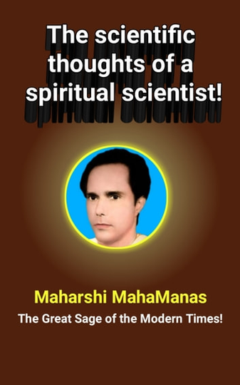 The Scientific Thoughts of a Spiritual Scientist!: The Scientific Thought of Maharshi Mahamanas: the Great Sage of the Modern Times