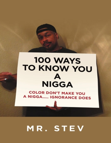 100 Ways to Know You a Nigga: Color Don't Make You a Nigga Ignorance Does