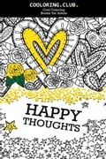 Coloring book for adults: Happy Thoughts; 30 UNIQUE, ORIGINAL, HAND-DRAWN POSITIVE MESSAGES TO COLOR!