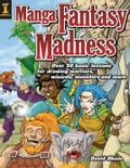 Manga Fantasy Madness: Over 50 Basic Lessons for Drawing Warriors, Wizards, Monsters and More