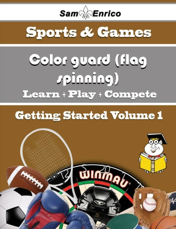 A Beginners Guide to Color guard (flag spinning) (Volume 1): A Beginners Guide to Color guard (flag spinning) (Volume 1)
