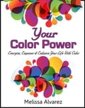 Your Color Power: Energize, Empower & Enhance Your Life With Color
