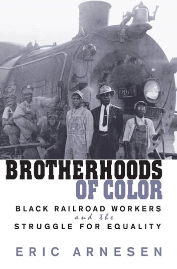 Brotherhoods of Color: Black Railroad Workers and the Struggle for Equality
