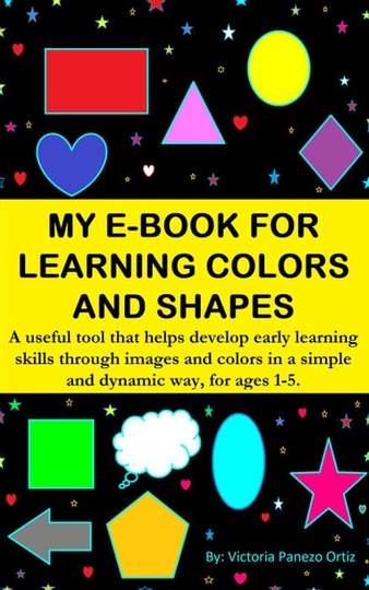 My E-Book For Learning Colors And Shapes: A Useful Tool That Helps Develop Early Learning Skills Through Images And Colors In A Simple And Dynamic Way, For Ages 1-5.: My learning e-book, #1