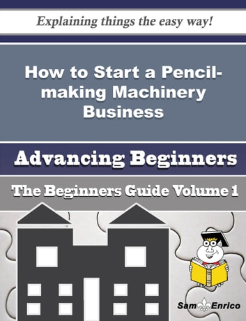 How to Start a Pencil-making Machinery Business (Beginners Guide): How to Start a Pencil-making Machinery Business (Beginners Guide)