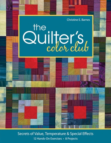 The Quilter's Color Club: Secrets of Value, Temperature & Special Effects - 12 Hands-On Exercises - 8 Projects