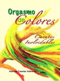 Orgasmo de colores. Cuentos inolvidables