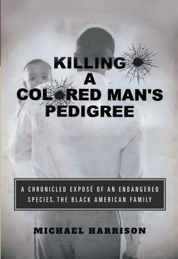Killing a Colored Man's Pedigree: A Chronicled Expos © of an Endangered Species The Black American Family
