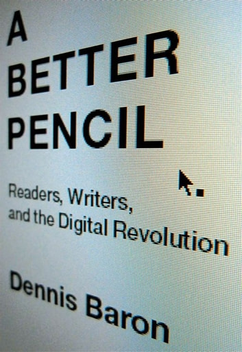 A Better Pencil: Readers, Writers, And The Digital Revolution