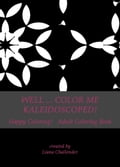 Well... Color Me Kaleidoscoped!: Adult Coloring Book