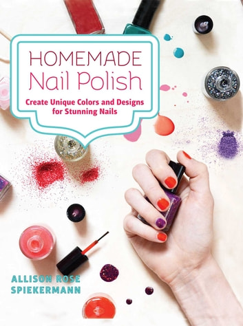 Homemade Nail Polish: Create Unique Colors and Designs For Eye-Catching Nails