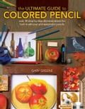 The Ultimate Guide To Colored Pencil: Over 40 step-by-step demonstrations for both traditional and watercolor pencils