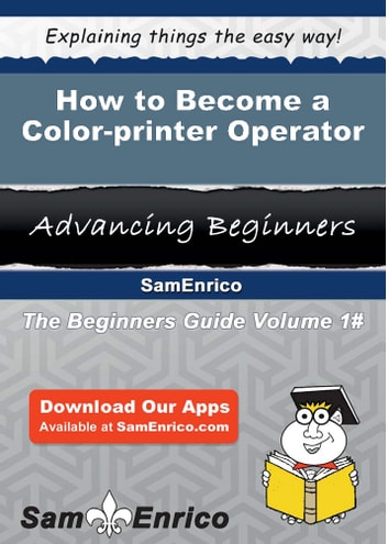 How to Become a Color-printer Operator: How to Become a Color-printer Operator