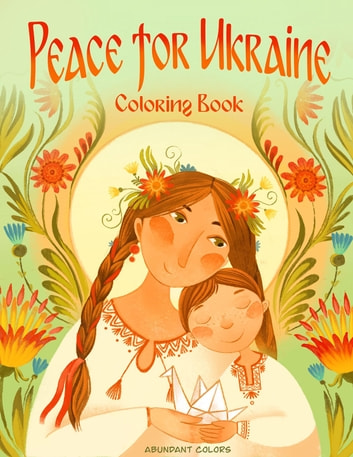Peace for Ukraine Coloring Book: Help Refugees, Color Ukrainian Designs, and Learn About Ukraine