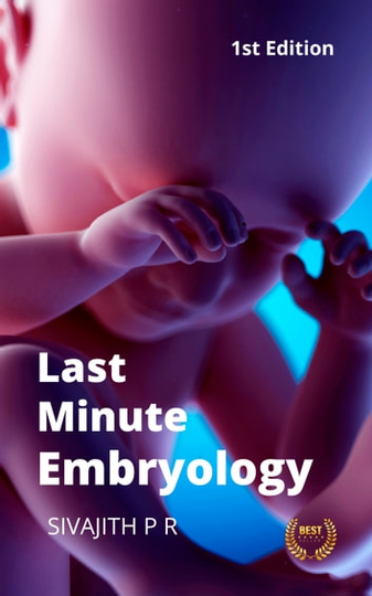 Last Minute Embryology: Human embryology made easy and digestible for medical and nursing students
