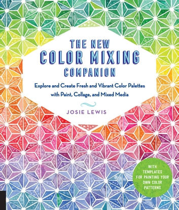 The New Color Mixing Companion: Explore and Create Fresh and Vibrant Color Palettes with Paint, Collage, and Mixed Media-With Templates for Painting Your Own Color Patterns