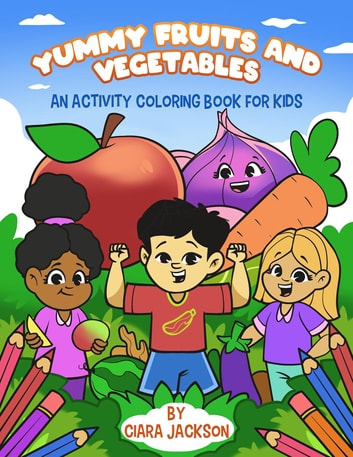 Yummy Fruits and Vegetables: An Activity Coloring Book for Kids