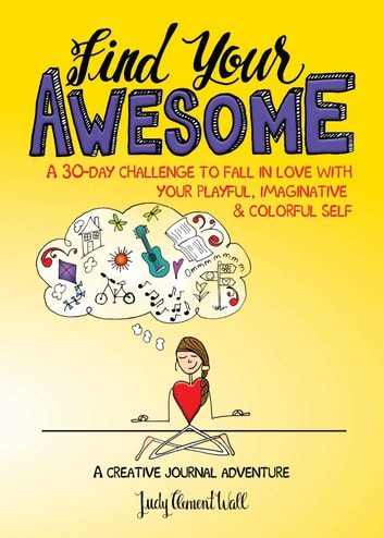 Find Your Awesome: A 30-Day Challenge to Fall in Love with Your Playful, Imaginative & Colorful Self