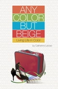 Any Color but Beige: Living Life in Color