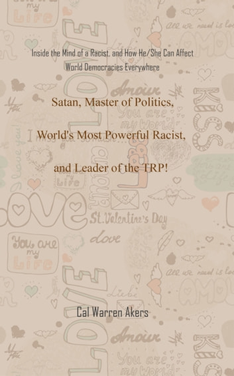 Satan, Master of Politics, World's Most Powerful Racist, and Leader of the TRP!: Inside the Mind of a Racist, and How He/She Can Affect World Democracies Everywhere