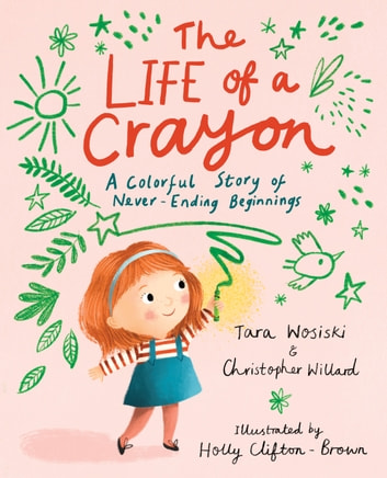 Life of a Crayon, The: A Colorful Story of Never-Ending Beginnings