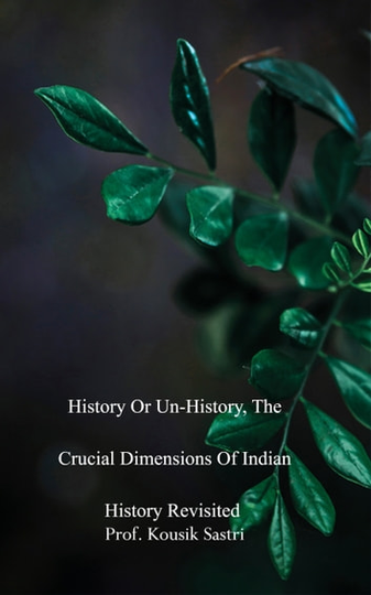 History or Un-history, The Crucial Dimensions of Indian History Revisited