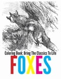 Foxes Coloring Book - Bring The Classics To Life
