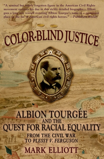 Color Blind Justice: Albion Tourgée and the Quest for Racial Equality from the Civil War to Plessy v. Ferguson