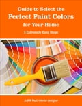 Guide to Select the Perfect Paint Colors for Your Home: 5 Extremely Easy Steps