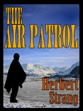 THE AIR PATROL with Colorful Illustrations: A STORY OF THE NORTH-WEST FRONTIER