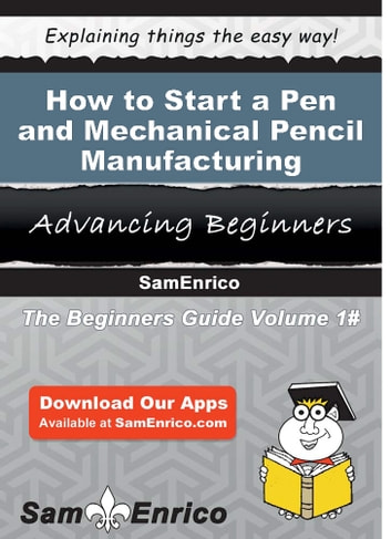 How to Start a Pen and Mechanical Pencil Manufacturing Business: How to Start a Pen and Mechanical Pencil Manufacturing Business