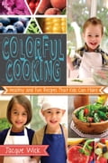 Colorful Cooking: Healthy and Fun Recipes that Kids Can Make