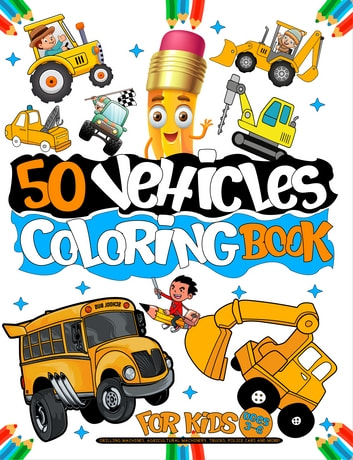 50 vehicles coloring book for kids ages 3-6: Coloring Book for Kids Girls and Boys with 50 Fun Illustrations of Cars, drilling machines, agricultural. vehicles coloring book for toddlers ages 3-9