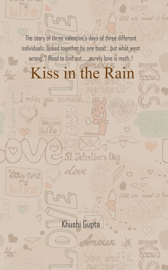 Kiss in the Rain: The story of three valentine's days of three different individuals…linked together by one bond… but what went wrong. Read to find out…….surely love is myth!