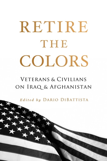 Retire the Colors: Veterans & Civilians On Iraq & Afghanistan