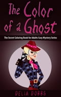 The Color Of A Ghost (The Secret Coloring Book For Adults Cozy Mystery Series- Book One)