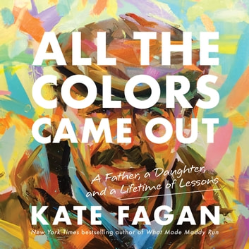 All the Colors Came Out: A Father, a Daughter, and a Lifetime of Lessons