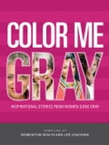 Color Me Gray: Inspirational Stories from Women Gone Gray
